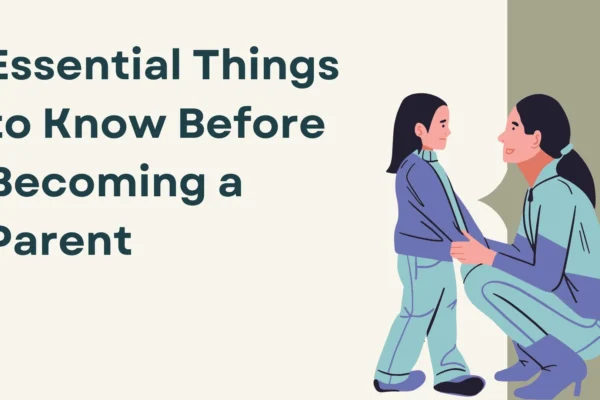 The Essential Things to Know Before You Becoming a Parent