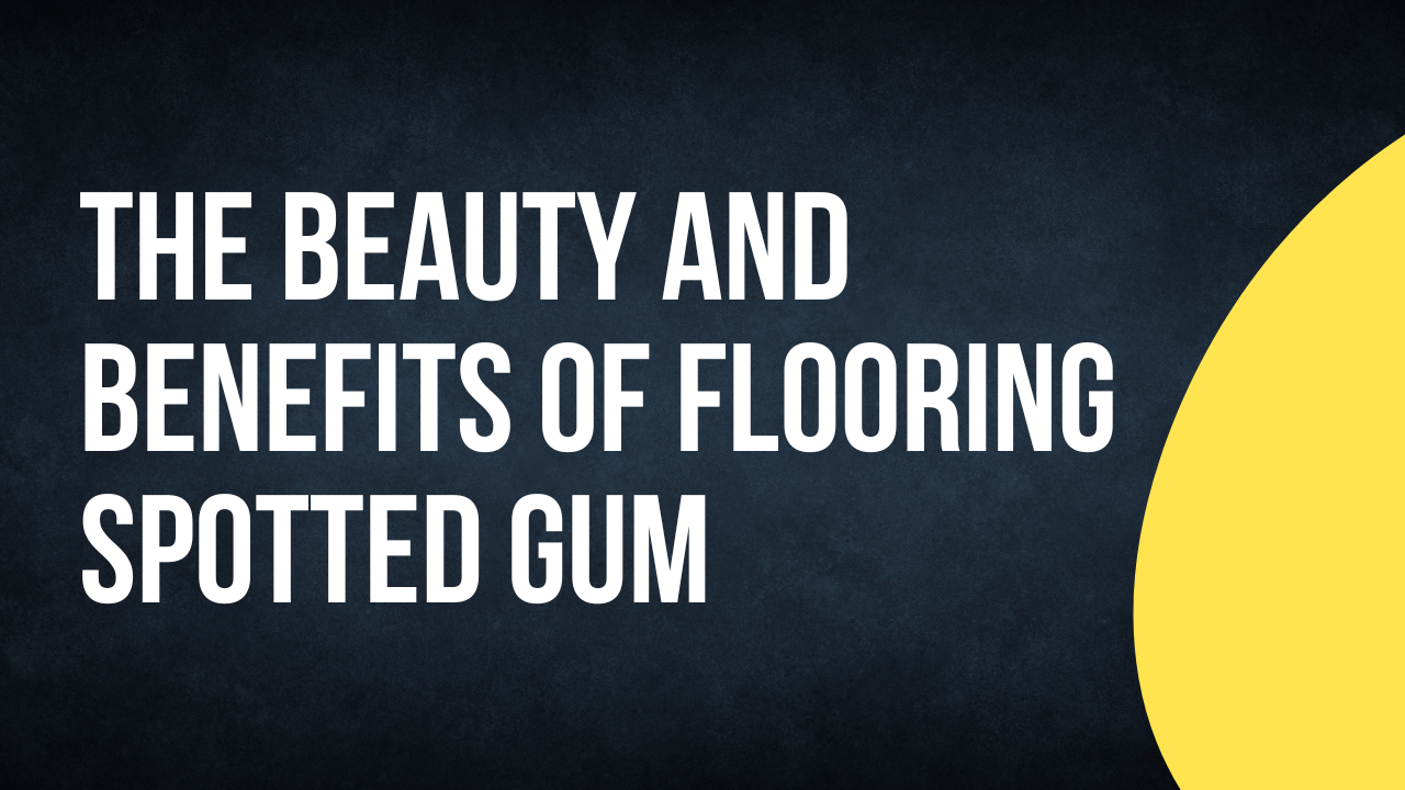 The Beauty and Benefits of Flooring Spotted Gum