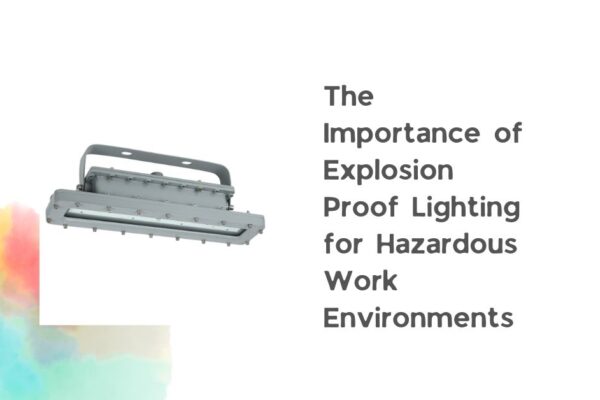 The Importance of Explosion Proof Lighting for Hazardous Work Environments