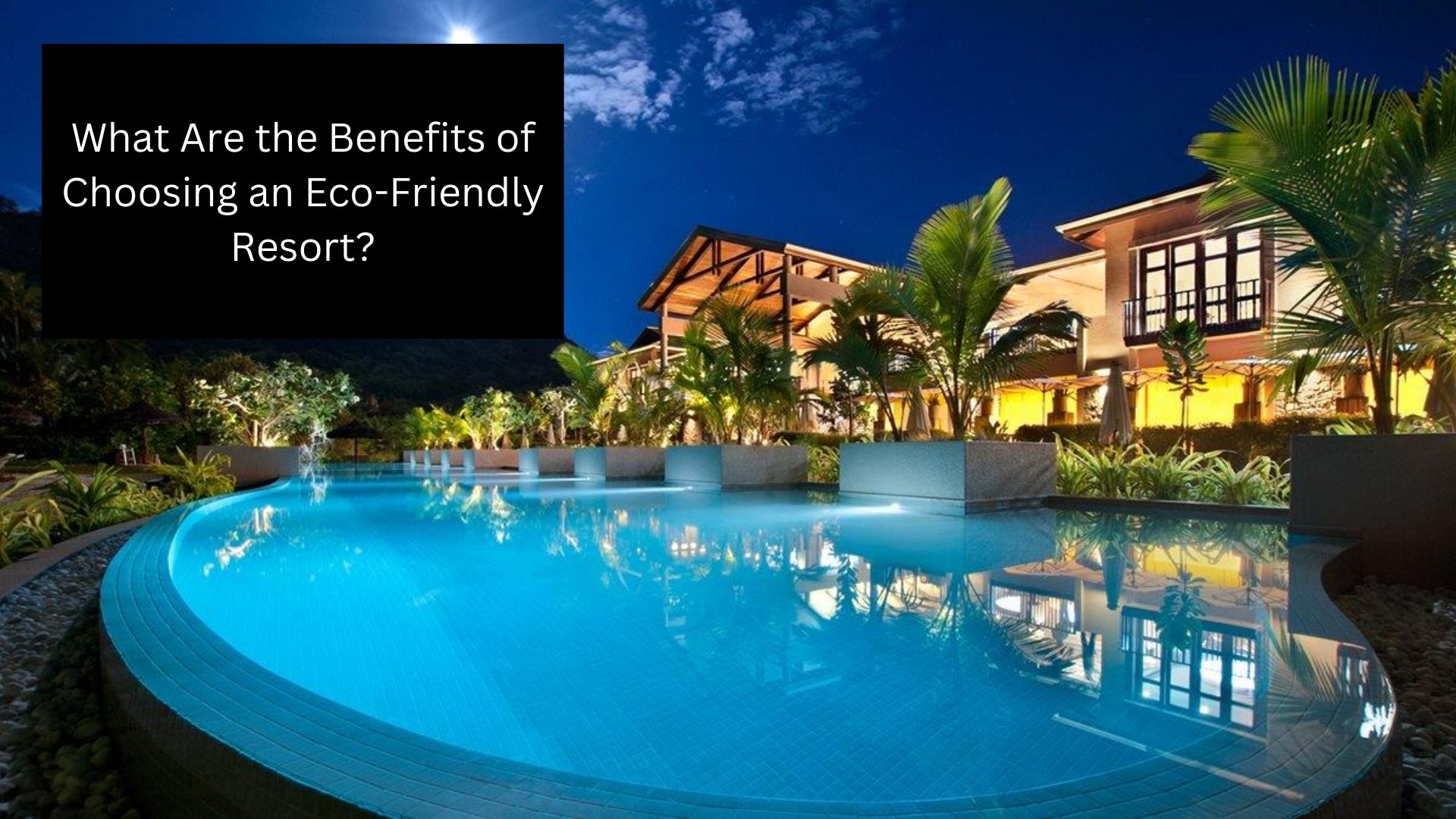 What Are the Benefits of Choosing an Eco-Friendly Resort