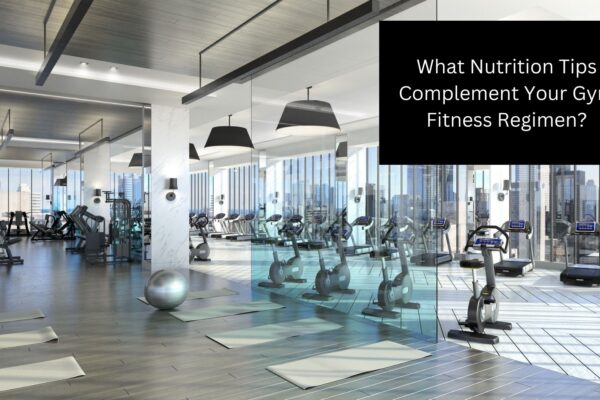 What Nutrition Tips Complement Your Gym Fitness Regimen