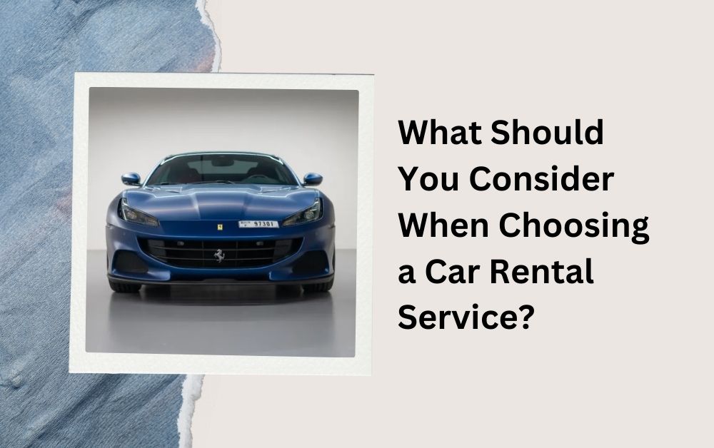 What Should You Consider When Choosing a Car Rental Service