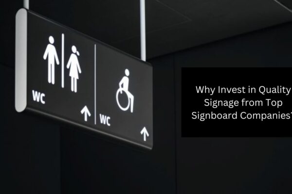 Why Invest in Quality Signage from Top Signboard Companies